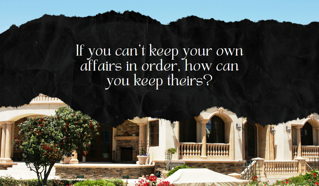"If you can't keep your own affairs in order, how can you keep theirs?