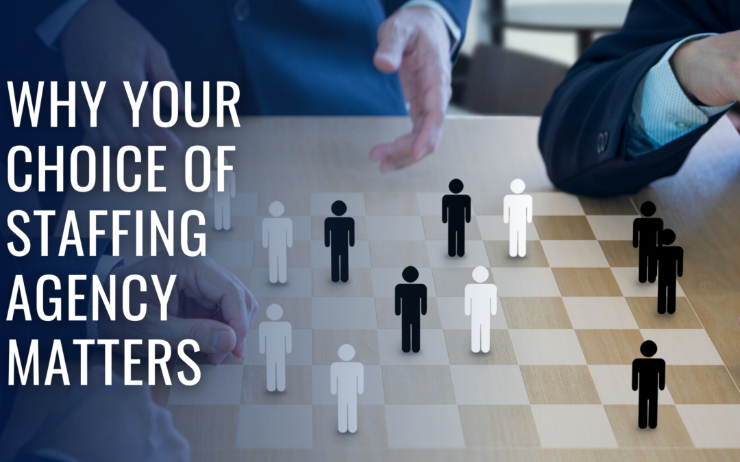 Why Your Choice of Staffing Agency Matters - Blog Cover
