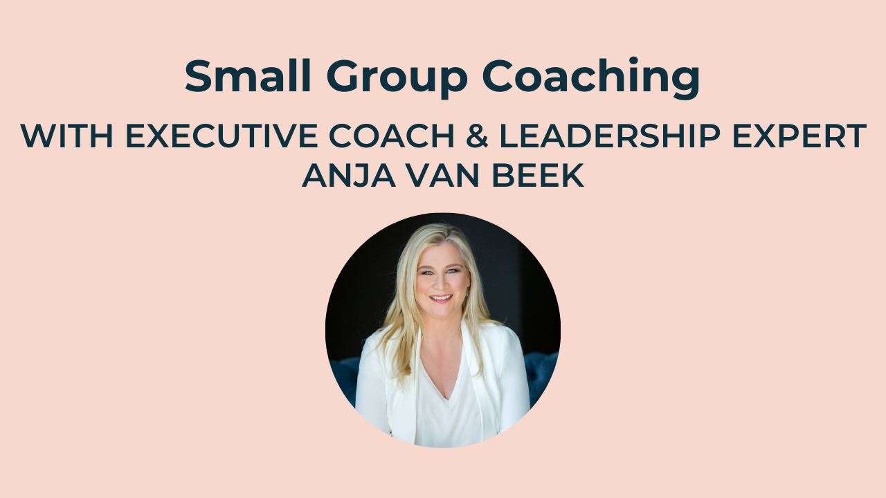 The Small Group Coaching With Executive Coach and Leadership Expert Anja Van Beek.